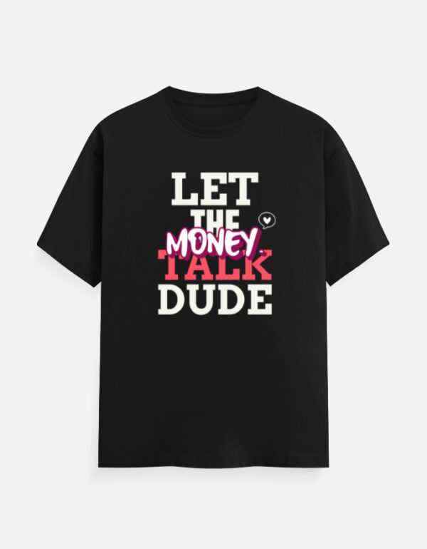 Let the Money Talk Dude Classic Crew T-Shirt | Unisex 100% Cotton 180 GSM | Multicolor