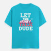 Let the Money Talk Dude Classic Crew T-Shirt | Unisex 100% Cotton 180 GSM | Multicolor